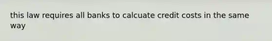 this law requires all banks to calcuate credit costs in the same way