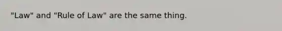 "Law" and "Rule of Law" are the same thing.