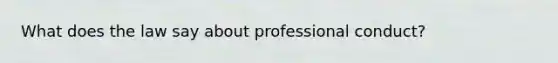 What does the law say about professional conduct?