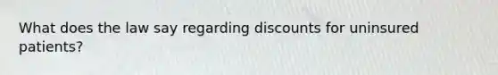 What does the law say regarding discounts for uninsured patients?