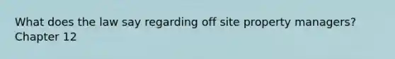 What does the law say regarding off site property managers? Chapter 12