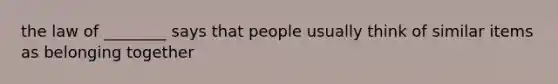 the law of ________ says that people usually think of similar items as belonging together