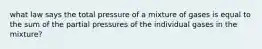 what law says the total pressure of a mixture of gases is equal to the sum of the partial pressures of the individual gases in the mixture?