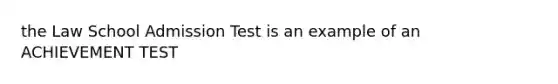 the Law School Admission Test is an example of an ACHIEVEMENT TEST