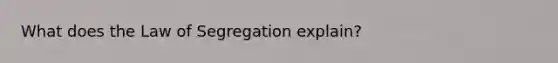 What does the Law of Segregation explain?