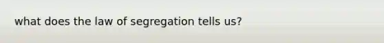 what does the law of segregation tells us?