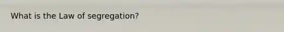 What is the Law of segregation?