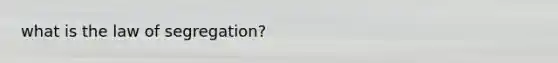 what is the law of segregation?
