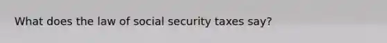 What does the law of social security taxes say?