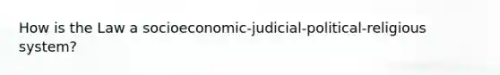 How is the Law a socioeconomic-judicial-political-religious system?