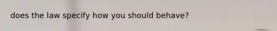 does the law specify how you should behave?