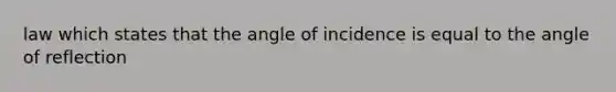 law which states that the angle of incidence is equal to the angle of reflection