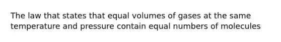 The law that states that equal volumes of gases at the same temperature and pressure contain equal numbers of molecules