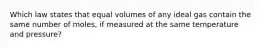 Which law states that equal volumes of any ideal gas contain the same number of moles, if measured at the same temperature and pressure?