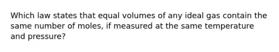 Which law states that equal volumes of any ideal gas contain the same number of moles, if measured at the same temperature and pressure?