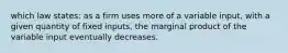 which law states: as a firm uses more of a variable input, with a given quantity of fixed inputs, the marginal product of the variable input eventually decreases.