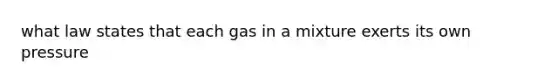 what law states that each gas in a mixture exerts its own pressure