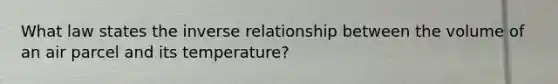 What law states the inverse relationship between the volume of an air parcel and its temperature?