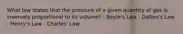 What law states that the pressure of a given quantity of gas is inversely proportional to its volume? - Boyle's Law - Dalton's Law - Henry's Law - Charles' Law