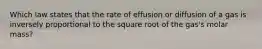 Which law states that the rate of effusion or diffusion of a gas is inversely proportional to the square root of the gas's molar mass?