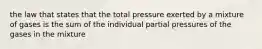 the law that states that the total pressure exerted by a mixture of gases is the sum of the individual partial pressures of the gases in the mixture