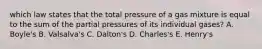 which law states that the total pressure of a gas mixture is equal to the sum of the partial pressures of its individual gases? A. Boyle's B. Valsalva's C. Dalton's D. Charles's E. Henry's