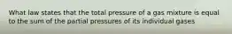 What law states that the total pressure of a gas mixture is equal to the sum of the partial pressures of its individual gases