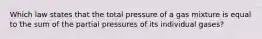 Which law states that the total pressure of a gas mixture is equal to the sum of the partial pressures of its individual gases?