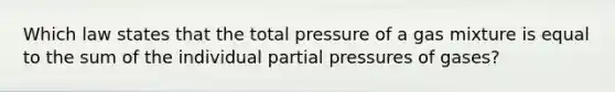 Which law states that the total pressure of a gas mixture is equal to the sum of the individual partial pressures of gases?