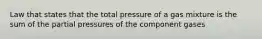 Law that states that the total pressure of a gas mixture is the sum of the partial pressures of the component gases