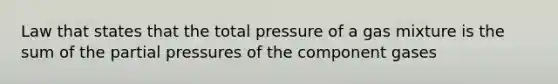 Law that states that the total pressure of a gas mixture is the sum of the partial pressures of the component gases