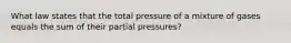 What law states that the total pressure of a mixture of gases equals the sum of their partial pressures?