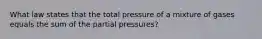 What law states that the total pressure of a mixture of gases equals the sum of the partial pressures?