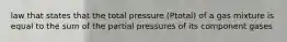 law that states that the total pressure (Ptotal) of a gas mixture is equal to the sum of the partial pressures of its component gases