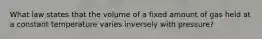 What law states that the volume of a fixed amount of gas held at a constant temperature varies inversely with pressure?