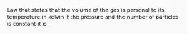 Law that states that the volume of the gas is personal to its temperature in kelvin if the pressure and the number of particles is constant it is