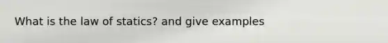 What is the law of statics? and give examples
