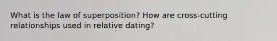 What is the law of superposition? How are cross-cutting relationships used in relative dating?