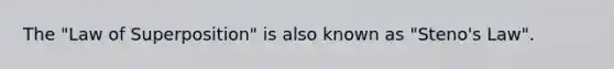 The "Law of Superposition" is also known as "Steno's Law".