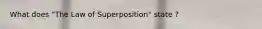 What does "The Law of Superposition" state ?