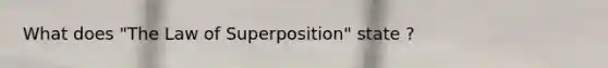 What does "The Law of Superposition" state ?