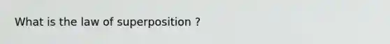 What is the law of superposition ?