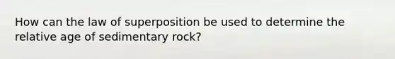 How can the law of superposition be used to determine the relative age of sedimentary rock?