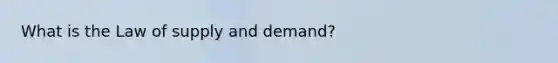 What is the Law of supply and demand?