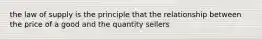 the law of supply is the principle that the relationship between the price of a good and the quantity sellers