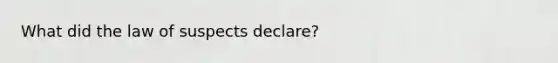 What did the law of suspects declare?