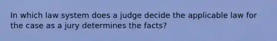 In which law system does a judge decide the applicable law for the case as a jury determines the facts?