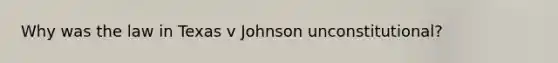 Why was the law in Texas v Johnson unconstitutional?