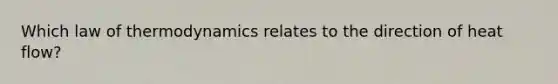 Which law of thermodynamics relates to the direction of heat flow?