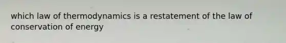 which law of thermodynamics is a restatement of the law of conservation of energy